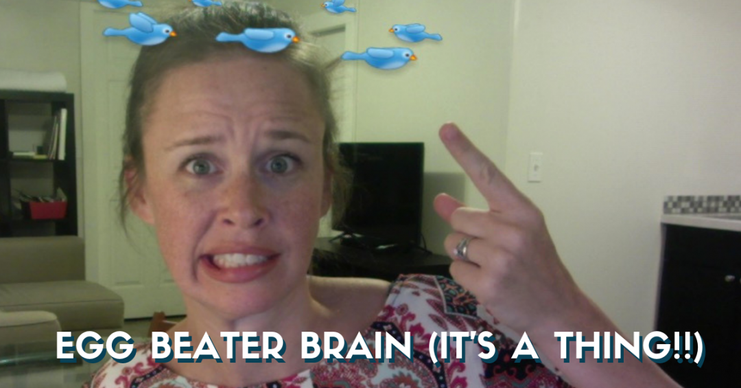 Egg Beater Brain It's a Total Thing
